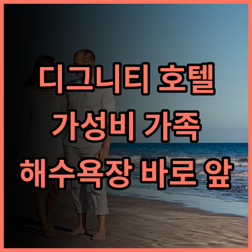 디그니티 호텔 추천 후기 가성비 가족여행객에게 최적 바로 앞 해수욕장이 매력 가족여행 가성비 여름휴가