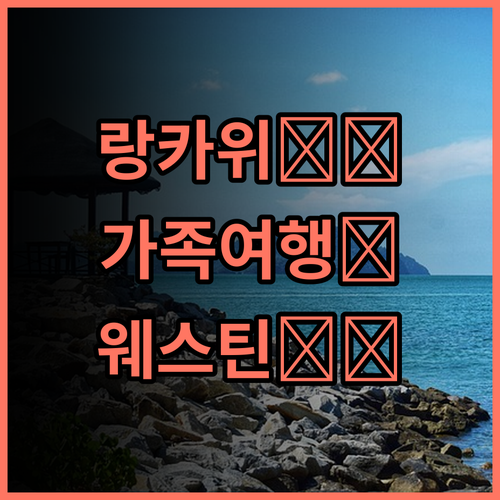 더 웨스틴 랑카위 리조트, 가족 여행객 추천! 친절한 서비스와 풍성한 조식 후기 랑카위리조트 가족여행 친절한직원
