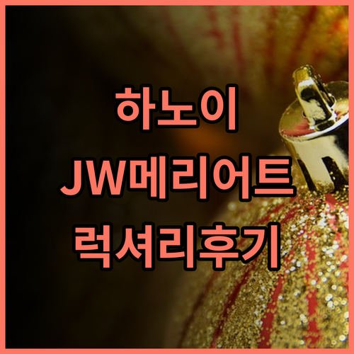 하노이JW메리어트호텔추천후기 럭셔리한 경험, 하노이 JW 메리어트 호텔에서!