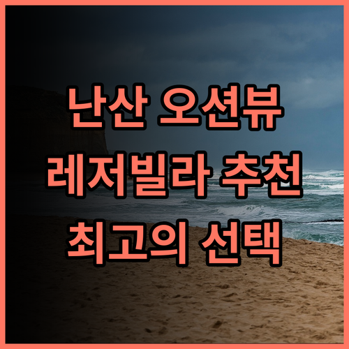 난산 레저 빌라 오션뷰 호텔 추천 후기! 최고의 뷰와 편안함, 잊지 못할 추억을 선사합니다 오션뷰 난산여행 가족여행