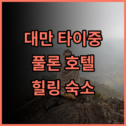 풀론 호텔 리파오 리조트 추천 후기 타이중에서의 잊지 못할 경험, 최고의 서비스 리조트추천 타이중숙소 힐링여행