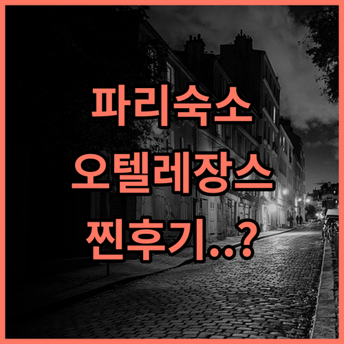 오텔 레장스 에투알 실제 이용후기, 파리 여행 숙소 팁 총정리
